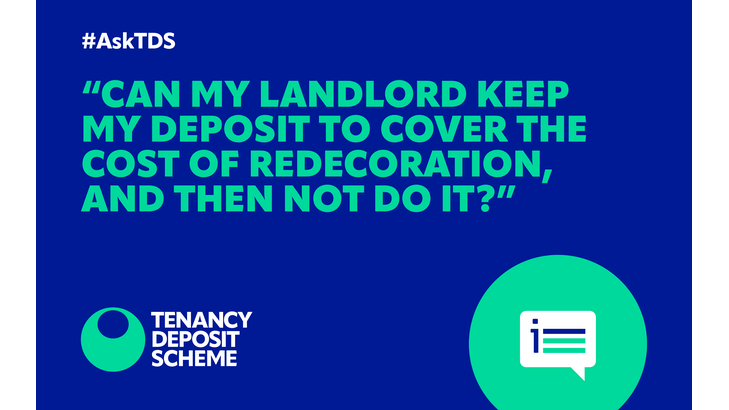 Tenants Deposits Information - Ask TDS: “Can my landlord keep my deposit to cover the cost of redecoration, and then not do it?”
