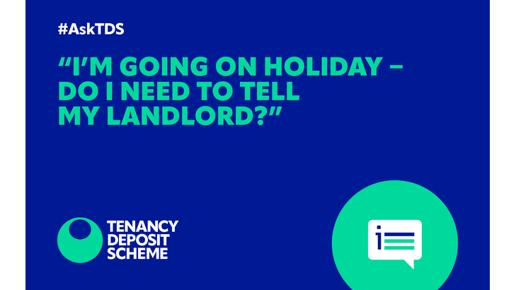 Tenancy Deposit Scheme - I am going on holiday do I need to tell my landlord?