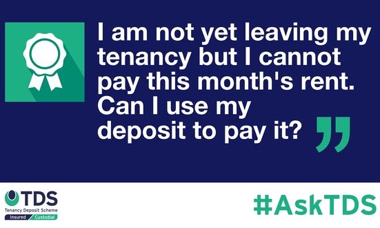 #AskTDS: “I am not yet leaving my tenancy, but I cannot pay this month’s rent. Can I use my deposit to pay it?”
