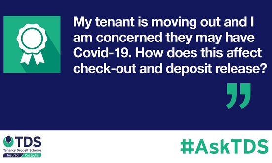 #AskTDS “My tenant is moving out and I am concerned they may have Covid-19. How does this affect check-out and deposit release?”