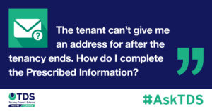 #AskTDS: "The tenant can't give me an address for after the tenancy ends. How do I complete the Prescribed Information?" graphic