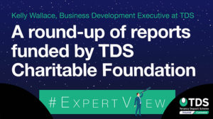 Image saying "#ExpertView: A round-up of reports funded by the TDS Charitable Foundation"