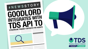 Goodlord's award-winning lettings platform now integrates with the latest API solution from Tenancy Deposit Scheme (TDS). Learn more here.